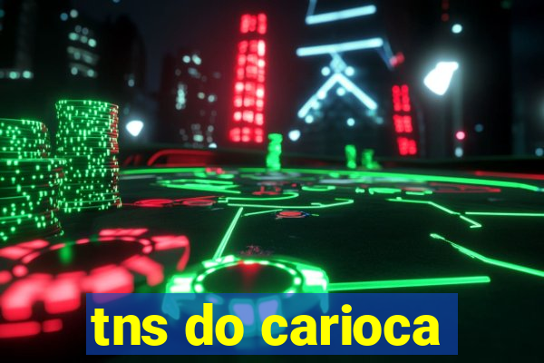 tns do carioca